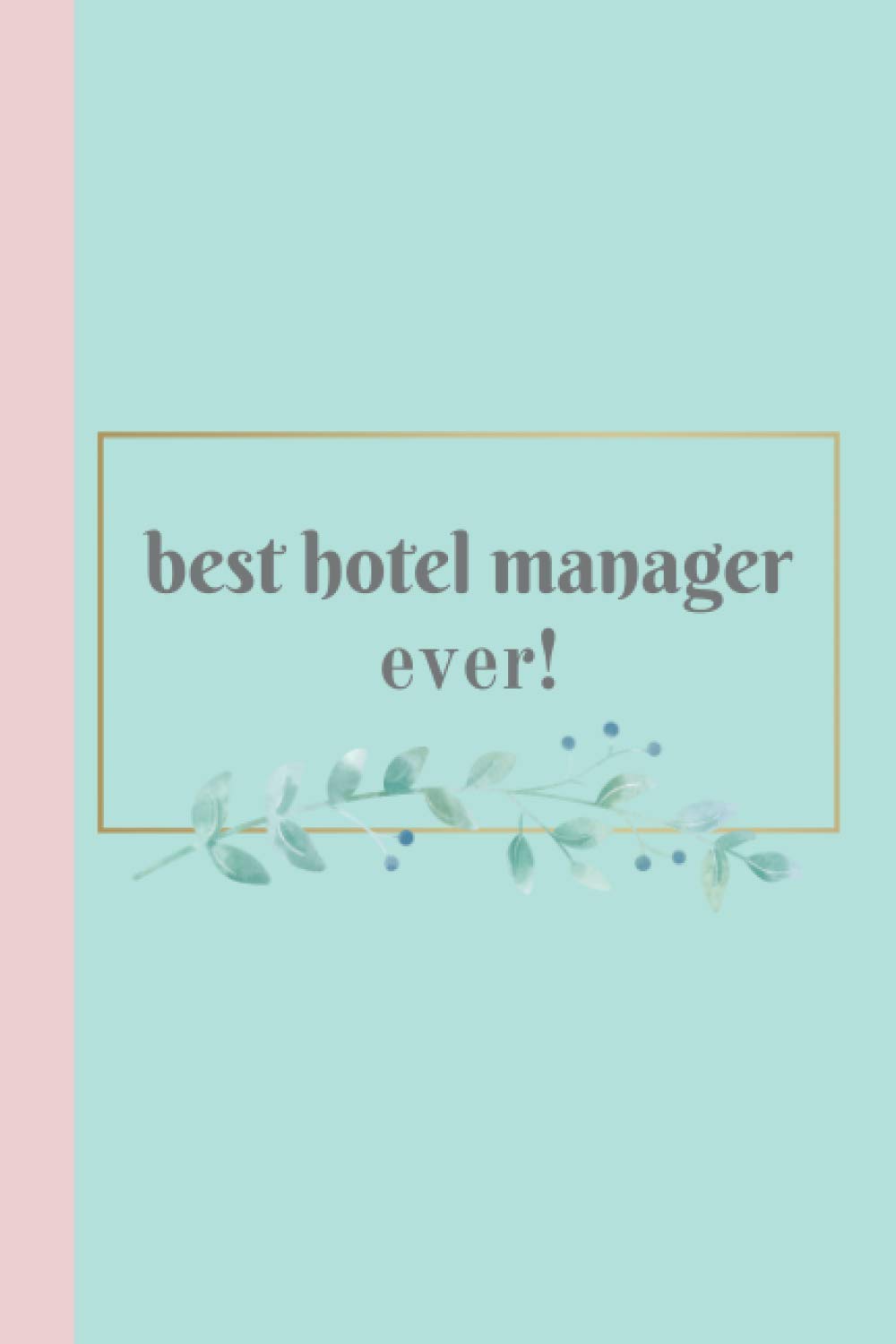 Best Hotel Manager Ever! Journal Notebook and Hotel Manager Gift: Appreciation journal, notebook or diary for hotel manager and hotel management students (6x9 in, 120 lined pages)