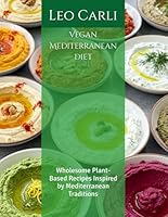 Vegan Mediterranean Diet: Wholesome Plant-Based Recipes Inspired by Mediterranean Traditions B0F5MLWBTW Book Cover