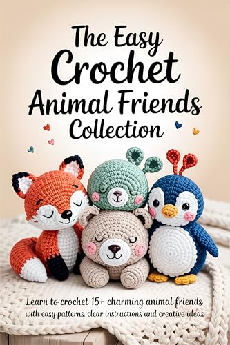 The Easy Crochet Animal Friends Collection: Learn to Crochet 15+ Charming Animal Friends with Easy Patterns, Clear Instructions, and Creative Ideas ( Crochet and Amigurumi Patterns for Beginners )