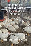 Manual de Remedios Caseros para pollos de engorda: Remedios Caseros para las Enfermedades en los pollos de engorda (Spanish Edition)