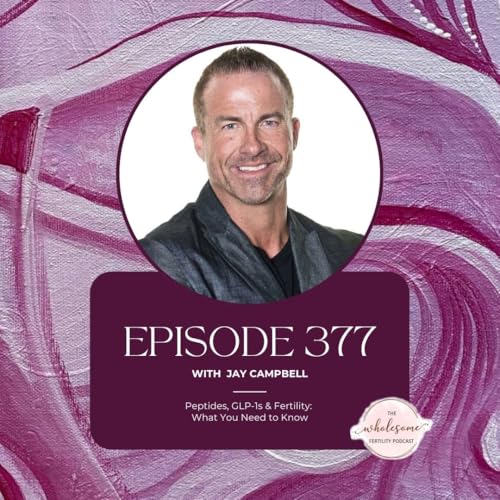 Ep 377 Peptides, GLP-1s & Fertility: What You Need to Know with Jay Campbell