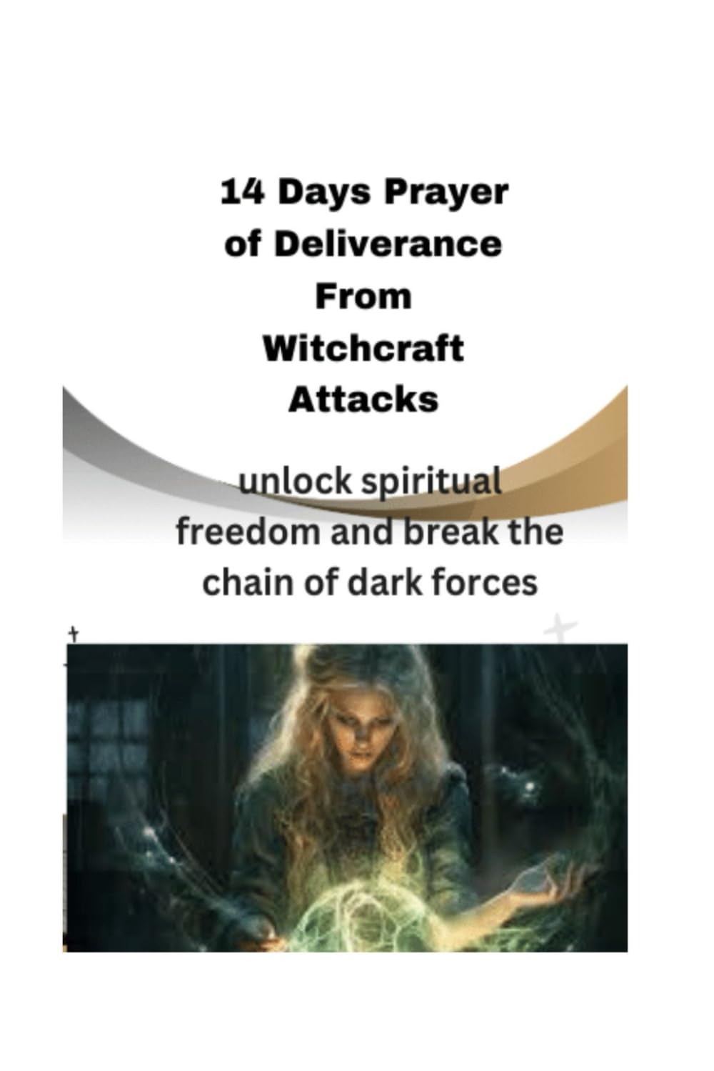 14 Days Prayer of Deliverance from Witchcraft Attacks: unlock spiritual freedom and break the chain of dark forces