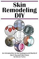 Skin Remodeling DIY: An Introduction to the Underground World of Do-It-Yourself Skin Care 098618070X Book Cover