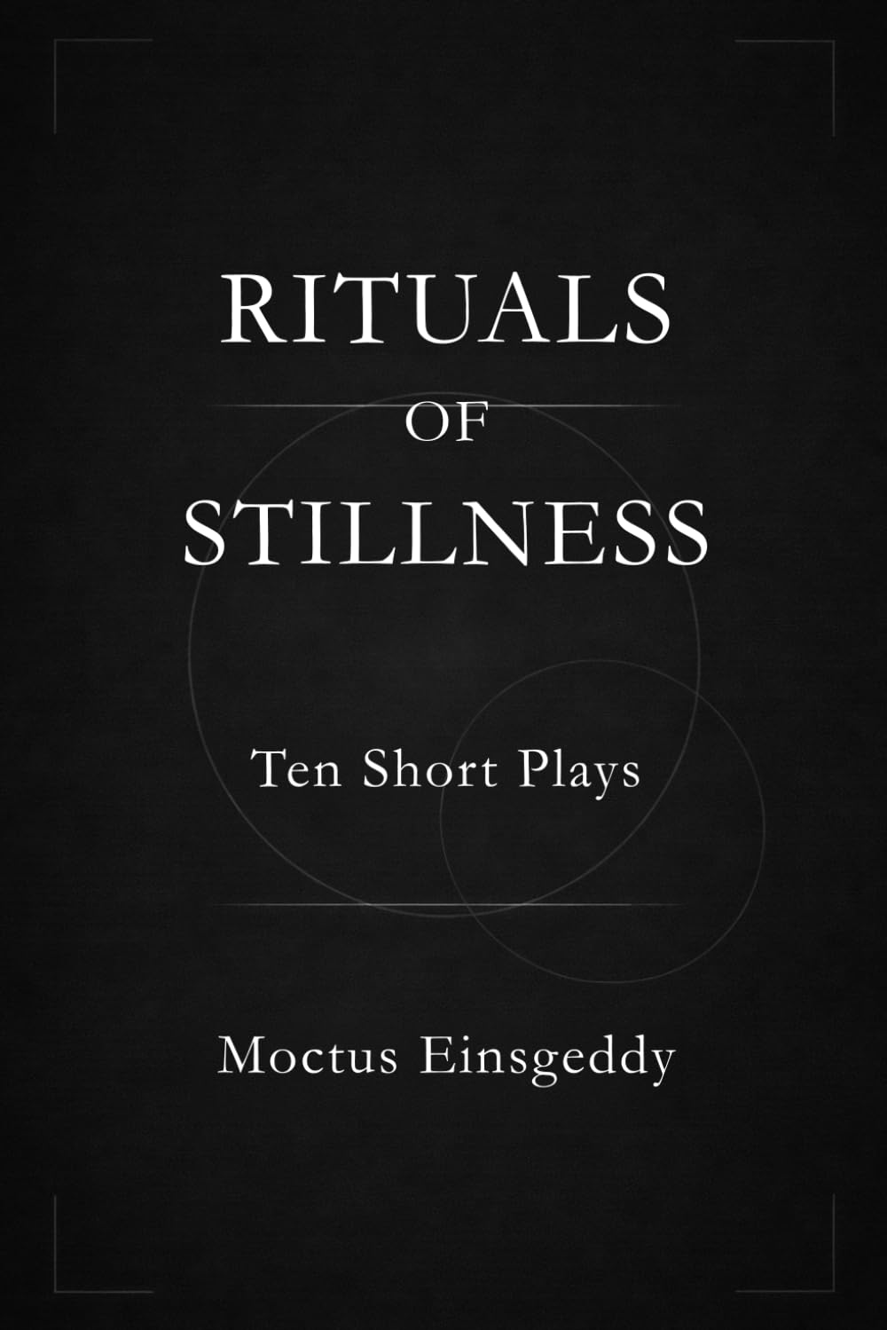 RITUALS OF STILLNESS: Ten Short Plays