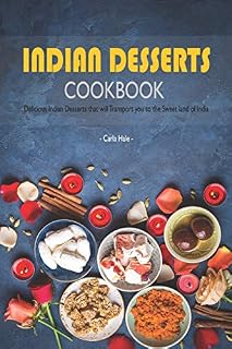 Indian Desserts Cookbook: Delicious Indian Desserts that will Transport you to the Sweet