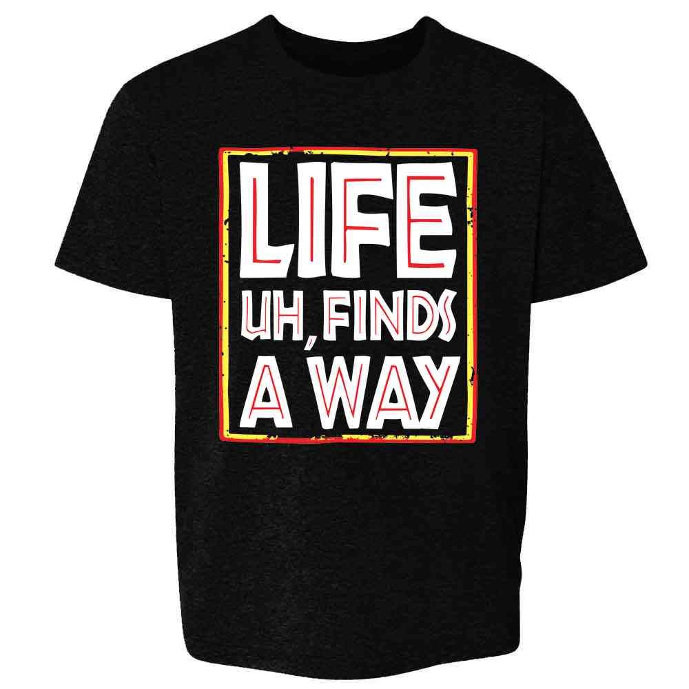 Life Uh Finds A Way Quote Funny Sarcastic Memes Toddler Kids Girl Boy T-Shirt