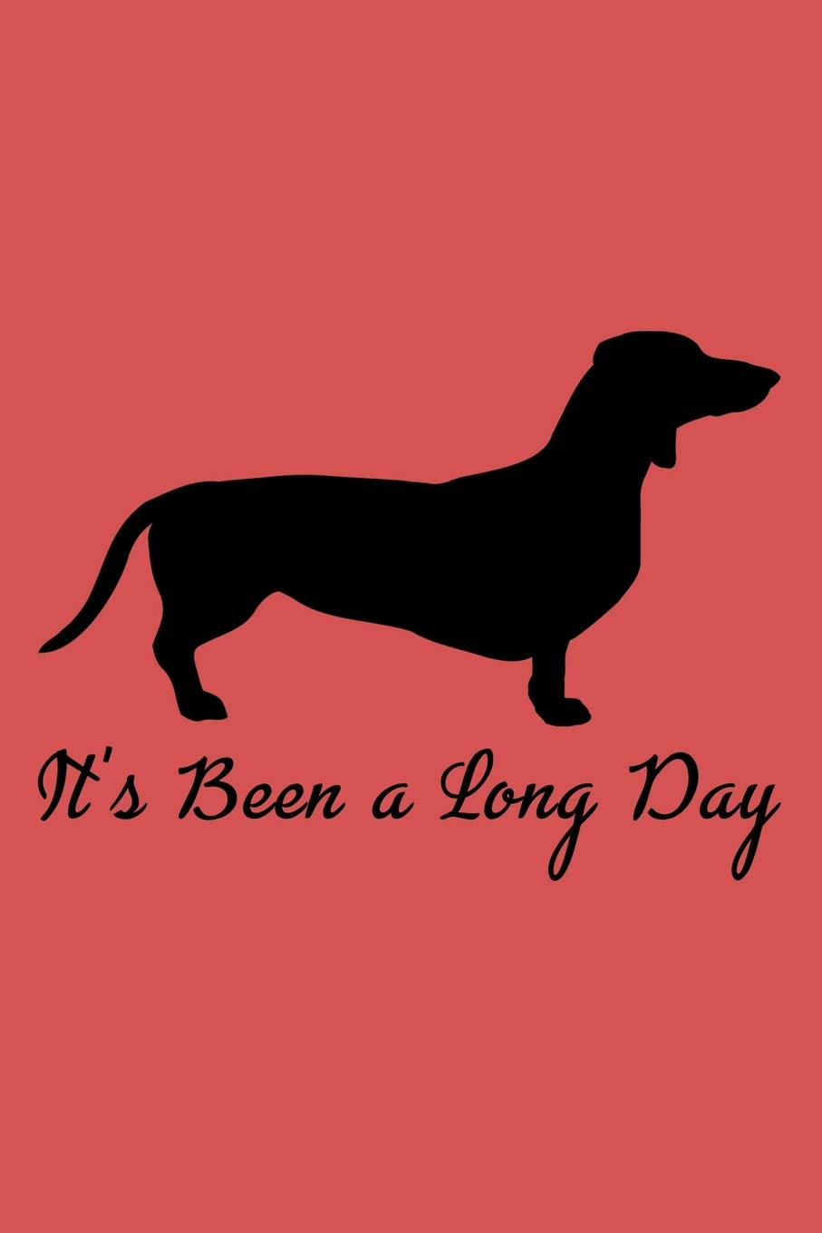 It's Been a Long Day: Blank Lined Journal Notebook Funny Dachshund Notebook, Notebook, Ruled, Writing Book, Sarcastic Gag Journal for a Sausage Dog owner