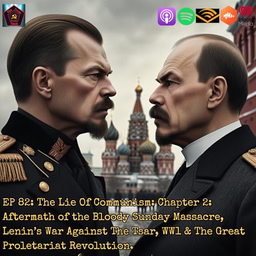 EP 82: The Lie Of Communism: Chapter 2: Aftermath of the Bloody Sunday Massacre, Lenin’s War Against The Tsar, WW1 & The Great Proletariat Revolution. cover art
