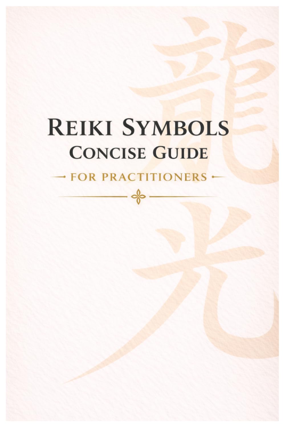 Reiki Symbols Concise Guide For Practitioners: Quick Reference to Reiki Symbols, Meanings & Practical Uses for Level 1, 2, 3 & Master Practitioners