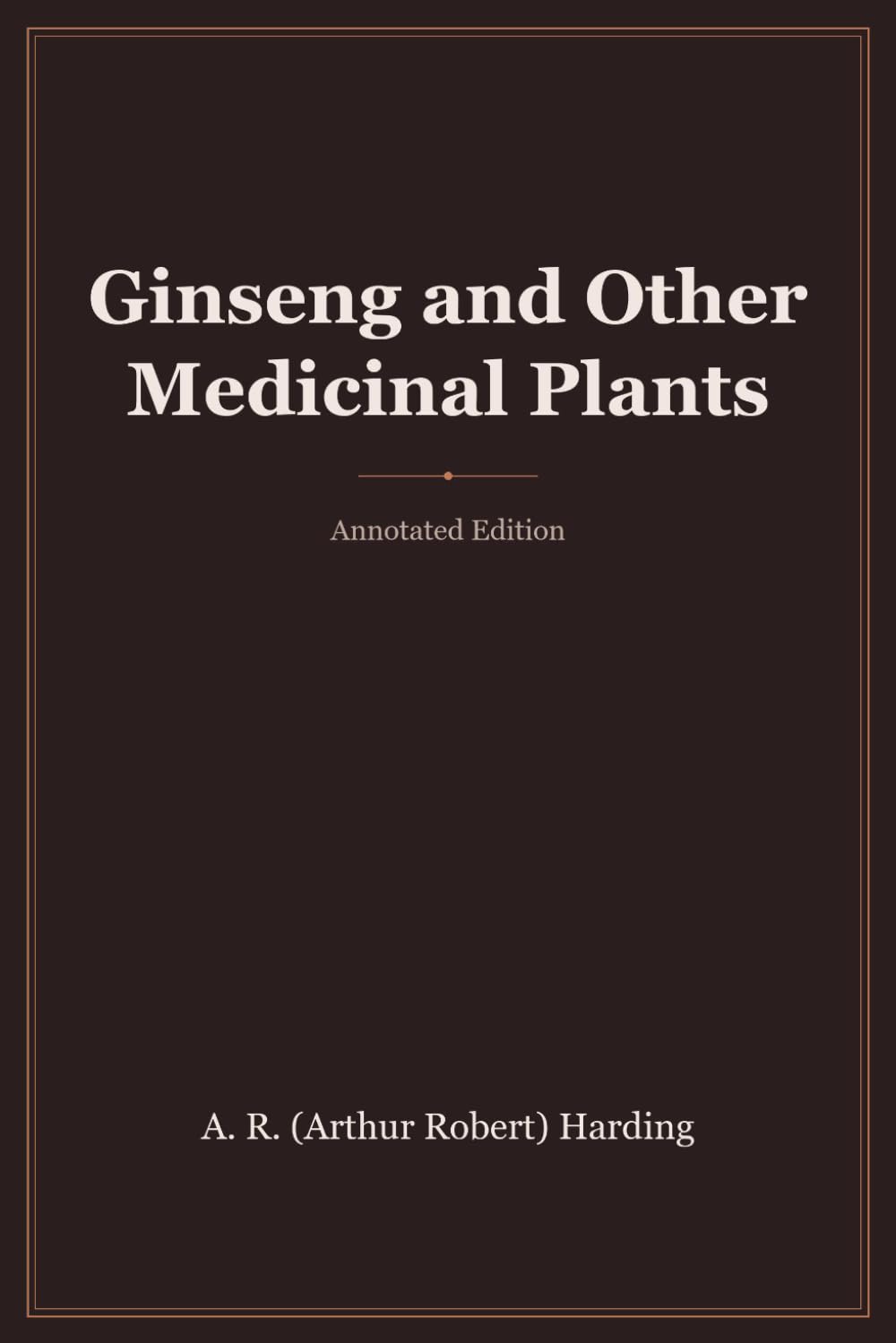 Ginseng and Other Medicinal Plants (Annotated): with Introduction, Biography, Analysis & Study Guide