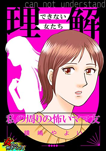 理解できない女たち 私の周りの怖いママ友 家庭サスペンス 横嶋やよい 女性マンガ Kindleストア Amazon