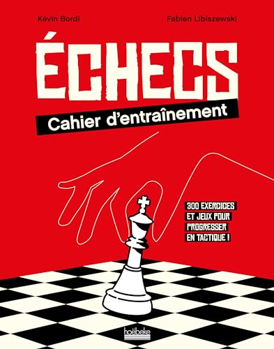 Échecs : cahier d'entraînement: 300 exercices et jeux pour progresser en tactique !