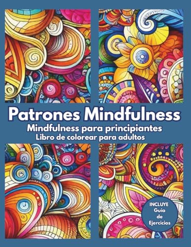 Patrones Mindfulness. Mindfulness para principiantes: Libro de colorear para adultos + Guía Completa de ejercicios de Atención Plena. Plan Semanal de Mindfulness y autocompasión. Calma la ansiedad Patrones Mindfulness. Mindfulness para principiantes: Libro de colorear para adultos + Guía Completa de ejercicios de Atención Plena. Plan Semanal de Mindfulness y autocompasión. Calma la ansiedad