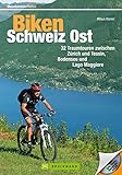 Biken Schweiz Ost: 32 Traumtouren zwischen Zürich und Tessin, Bodensee und Lago Maggiore (Mountainbiketouren)