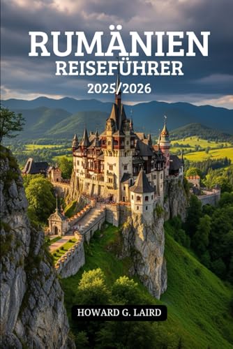RUMÄNIEN REISEFÜHRER 2025/2026: Ihr unverzichtbarer Reiseführer für authentische Abenteuer, verborgene Schätze und unvergessliche Erlebnisse in Europas faszinierendstem Geheimnis RUMÄNIEN REISEFÜHRER 2025/2026: Ihr unverzichtbarer Reiseführer für authentische Abenteuer, verborgene Schätze und unvergessliche Erlebnisse in Europas faszinierendstem Geheimnis