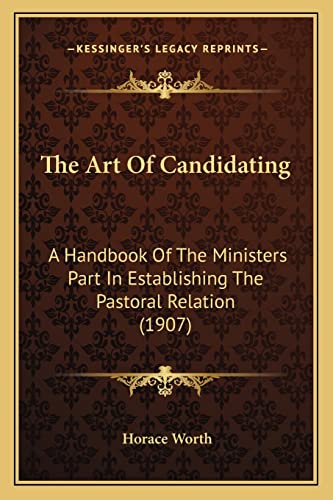 The Art Of Candidating: A Handbook Of The Ministers Part In Establishing The Pastoral Relation (1907)