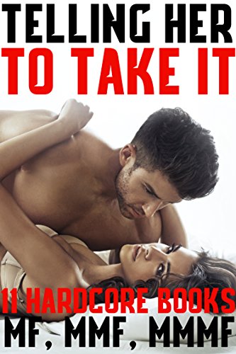 Telling Her To Take It (11 Hardcore Books MF, MMF, MMMF)