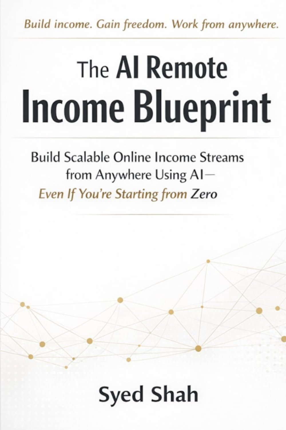 The AI Remote Income Blueprint: Build Scalable Online Income Streams from Anywhere Using AI—Even If You’re Starting from Zero