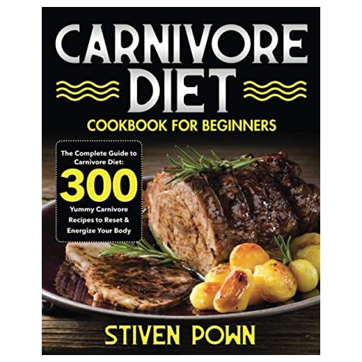 Carnivore Diet Cookbook for Beginners: The Complete Guide to Carnivore Diet: 300 Yummy Carnivore Recipes to Reset & Energize Your Body