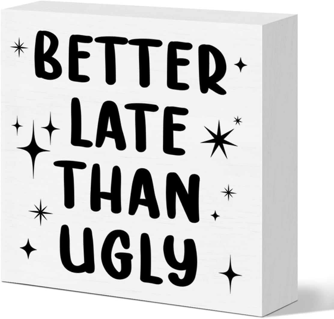 Better Late Than Ugly Funny Wooden Box Sign Student Dormitories Girl's Bedroom College Dorm Bathroom Humor Accent Gift Desk Decor 5 × 5 in