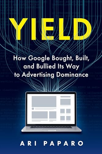 Cover of Yield: How Google Bought, Built, and Bullied Its Way to Advertising Dominance
