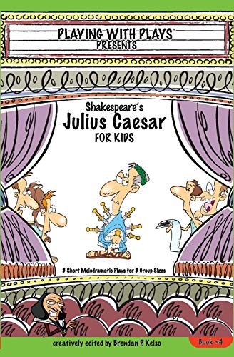Shakespeare's Julius Caesar for Kids: 3 Short Melodramatic Plays for 3 Group Sizes (Playing with Pla Shakespeare's Julius Caesar for Kids: 3 Short Melodramatic Plays for 3 Group Sizes (Playing with Pla
