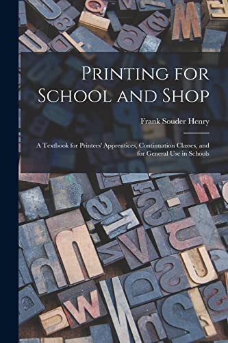 Compare Textbook Prices for Printing for School and Shop: A Textbook for Printers' Apprentices, Continuation Classes, and for General Use in Schools ISBN 9781016985451 by Henry, Frank Souder