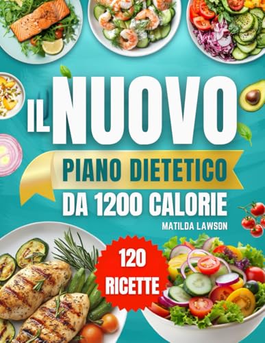 IL NUOVO PIANO DIETETICO DA 1200 CALORIE: Raggiungi i Tuoi Obiettivi di Perdita di Peso con Ricette Pratiche da 1200 Calorie e un Piano Alimentare ... 45 Giorni per Risultati Visibili e Duraturi