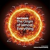 New Scientist: The Origin of (Almost) Everything: From the Big Bang to Belly-button Fluff