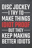 Disc Jockey I try to make things Idiot Proof: Disc Jockey Dot Grid Notebook, Planner or Journal | 110 Dotted Pages | Office Equipment, Supplies | Funny Disc Jockey Gift Idea for Christmas or Birthday