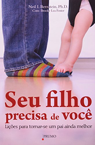 Seu filho precisa de você – Lições para tornar-se um pai ainda melhor: