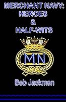 Merchant Navy: Heroes and Half-Wits 0955890977 Book Cover