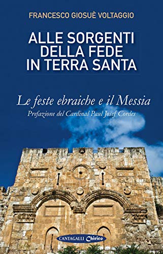 Alle sorgenti della fede in Terrasanta. Le feste ebraiche e il Messia (Vol. 1