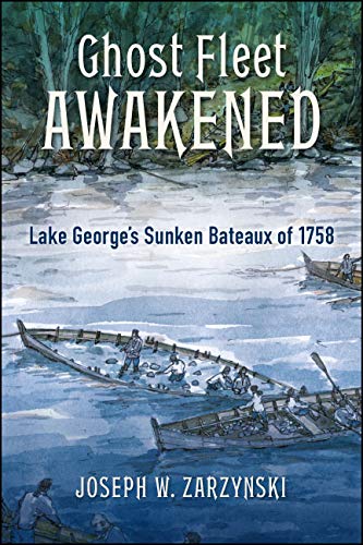 Ghost Fleet Awakened: Lake George's Sunken Bateaux of 1758 (Excelsior Editions)