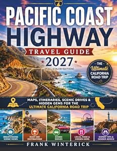 Pacific Coast Highway Travel Guide 2027 (Full Color): Maps, Itineraries, Scenic Drives, & Hidden Gems For The Ultimate Califonia Road Trip
