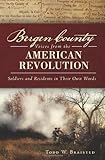 Bergen County Voices from the American Revolution:: Soldiers and Residents in Their Own Words (Military)