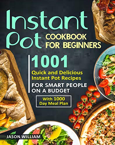 Instant Pot Cookbook For Beginners: 1001 Quick and Delicious Instant Pot Recipes for the Smart Peopl