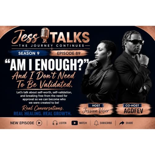 JessTalks-Episode 89 "And I don't need to be Validated" Am I enough?