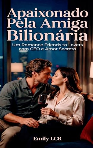 Apaixonado Pela Amiga Bilionária: Um Romance Friends to Lovers com CEO e Amor Secreto
