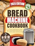 Bread Machine Cookbook: Set-and-Forget Recipes for Healthy Bread the Whole Family Will Love – Perfect, Golden Loaves Every Time.