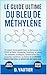 Le guide ultime du bleu de méthylène:: L'Arme Secrète contre les Maladies Modernes: Un espoir remarquable pour la dépression, l'Alzheimer, le cancer, les maladies cardiaques.. (French Edition)