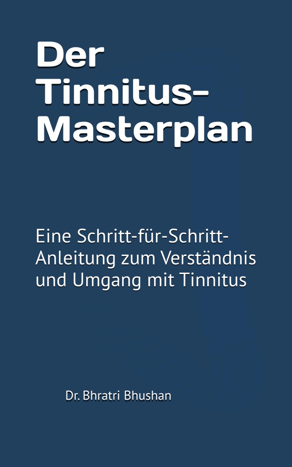 Der Tinnitus-Masterplan: Eine Schritt-für-Schritt-Anleitung zum Verständnis und Umgang mit Tinnitus
