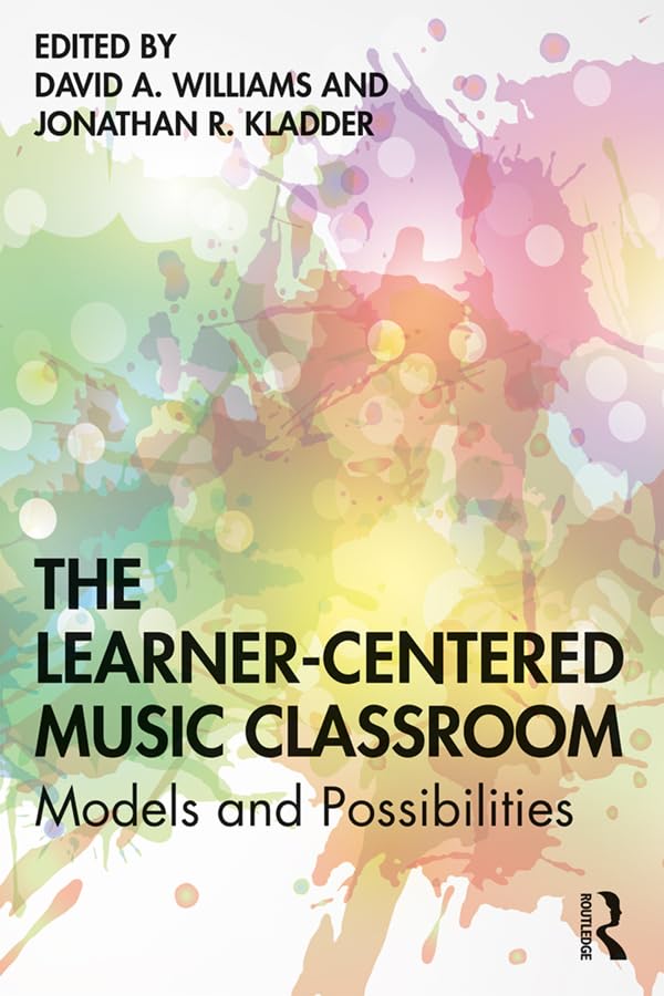 The Learner-Centered Music Classroom: Models and Possibilities      1st Edition, Kindle Edition