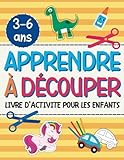  APPRENDRE À DÉCOUPER DÉBUTANTS: Apprenez a Utiliser Des Ciseaux Et Amusez-Vous A Decouper Et a Colorier. Livre D\'activités Pour Les Enfants 3-6 Ans