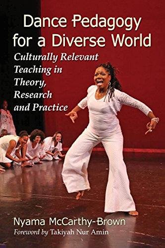 Dance Pedagogy for a Diverse World: Culturally Relevant Teaching in Theory, Research and Practice Dance Pedagogy for a Diverse World: Culturally Relevant Teaching in Theory, Research and Practice