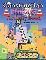 Construction Vehicles Activity Book for Kids: A Fun Coloring Activity Book For Boys and Girls Trucks, Cranes, Tractors, Diggers B09CRN1XN2 Book Cover