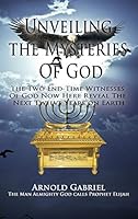 Unveiling the Mysteries of God: The Two End-Time Witnesses of God Now Here Reveal the Next Twelve Years on Earth 148090550X Book Cover