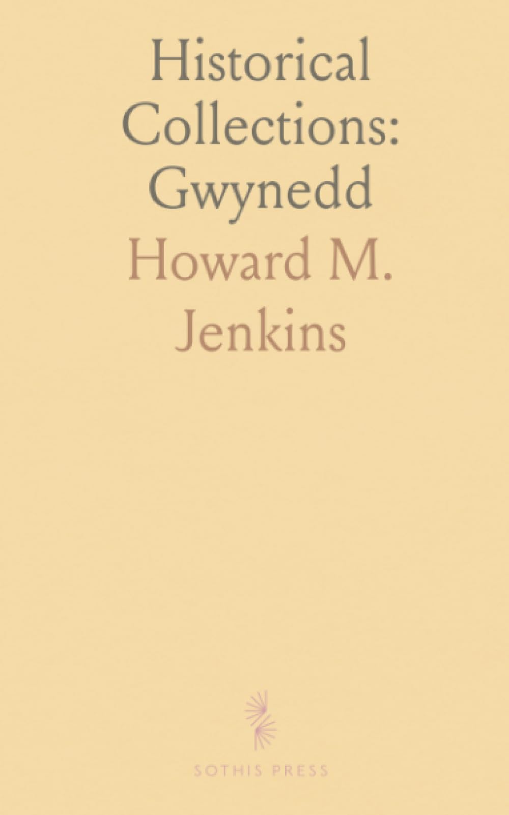 Historical Collections: Gwynedd: A Township of Montgomery County, Pennsylvania, Settled, 1696, by Immigrants From Wales