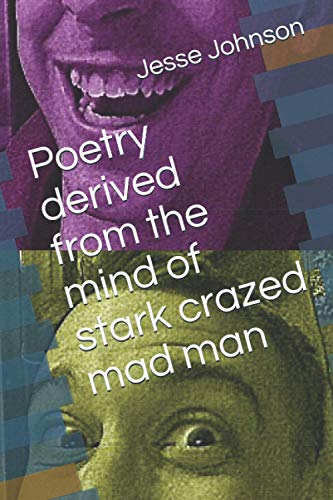 Poetry derived from the mind of a stark crazed mad man