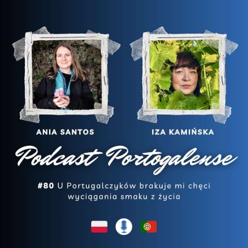 #80 U Portugalczyk&oacute;w brakuje mi chęci wyciągania smaku z życia - wywiad z Izą Kamińską